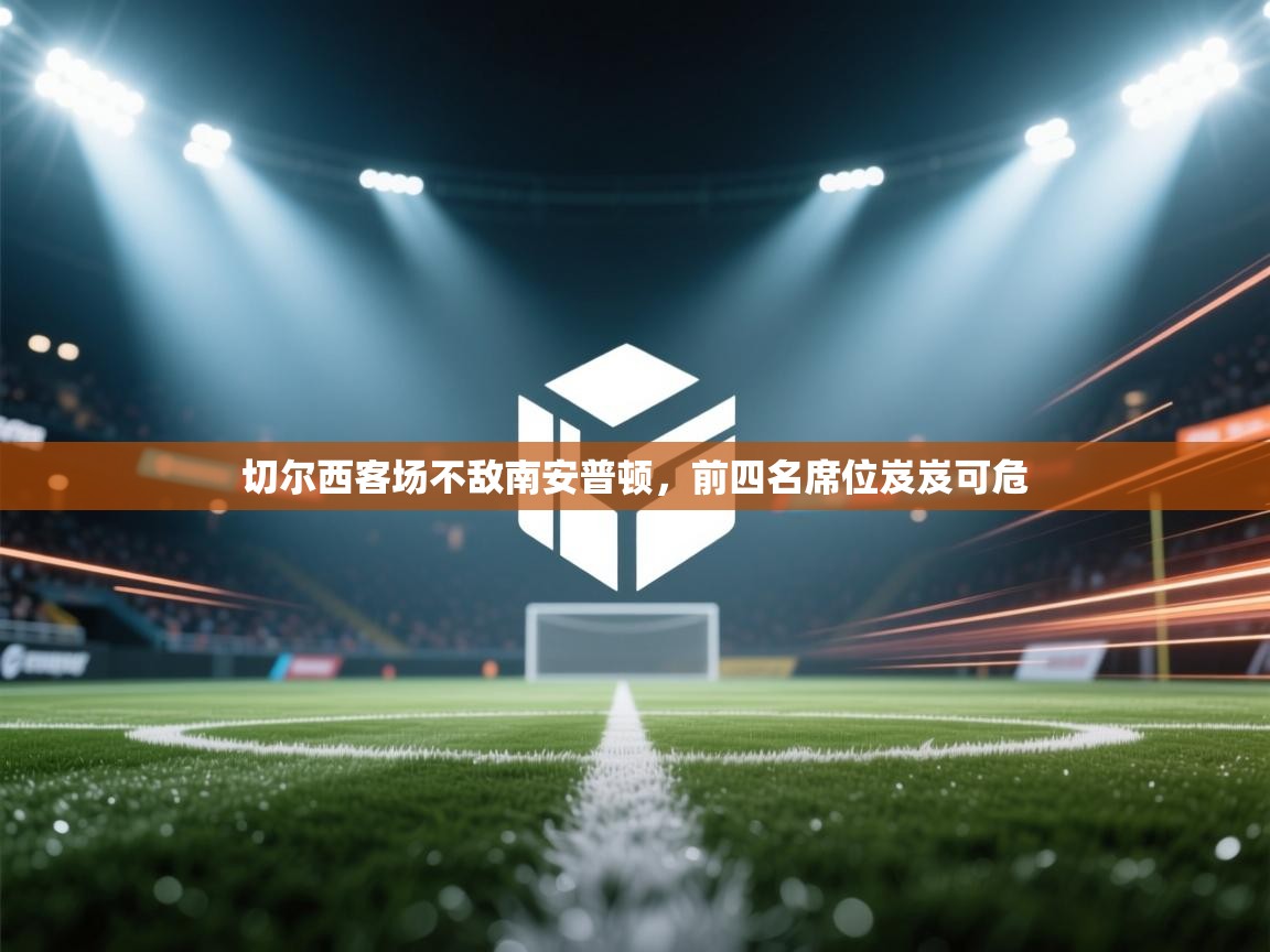 切尔西客场不敌南安普顿,前四名席位岌岌可危 第2张