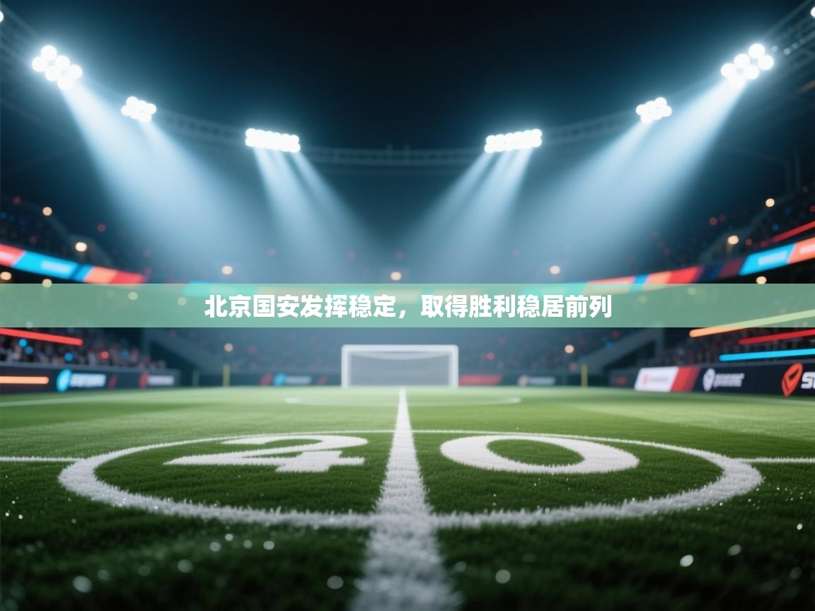 北京国安发挥稳定，取得胜利稳居前列  第1张